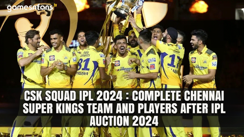 CSK Squad IPL 2024 : Complete Chennai Super Kings Team and Players after IPL auction 2024