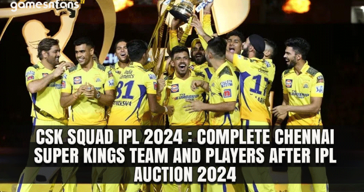CSK Squad IPL 2024 : Complete Chennai Super Kings Team and Players after IPL auction 2024